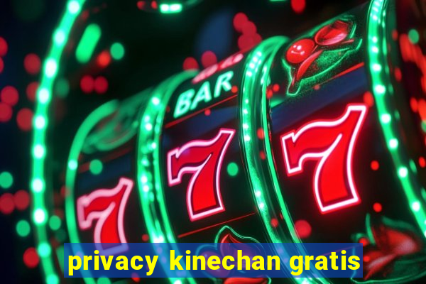 privacy kinechan gratis